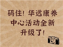 碼住！華遠(yuǎn)康養(yǎng)中心活動(dòng)全新升級(jí)了！